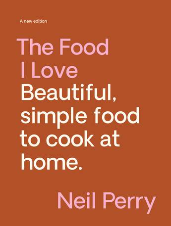 THE FOOD I LOVE -Neil Perry